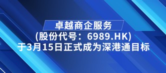 卓越商(shang)齊(qi)服務(wu)(股份代(dai)号:6989.HK)于(yu)3月15日(ri)正式(shi)成(cheng)爲(wei)深港通(tong)目(mu)标
